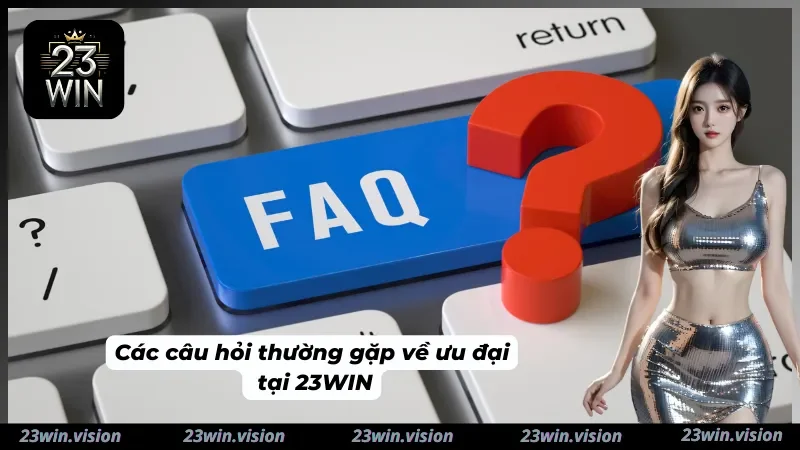 Câu hỏi thường gặp về khuyến mãi 23WIN