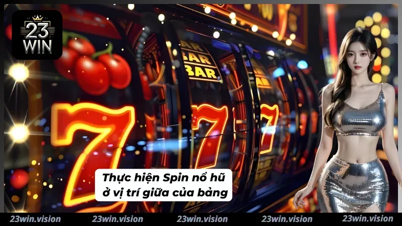 Mẹo chơi nổ hũ bằng cách ấn Spin ở giữa bảng